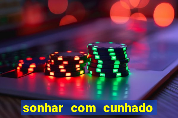 sonhar com cunhado que bicho jogar